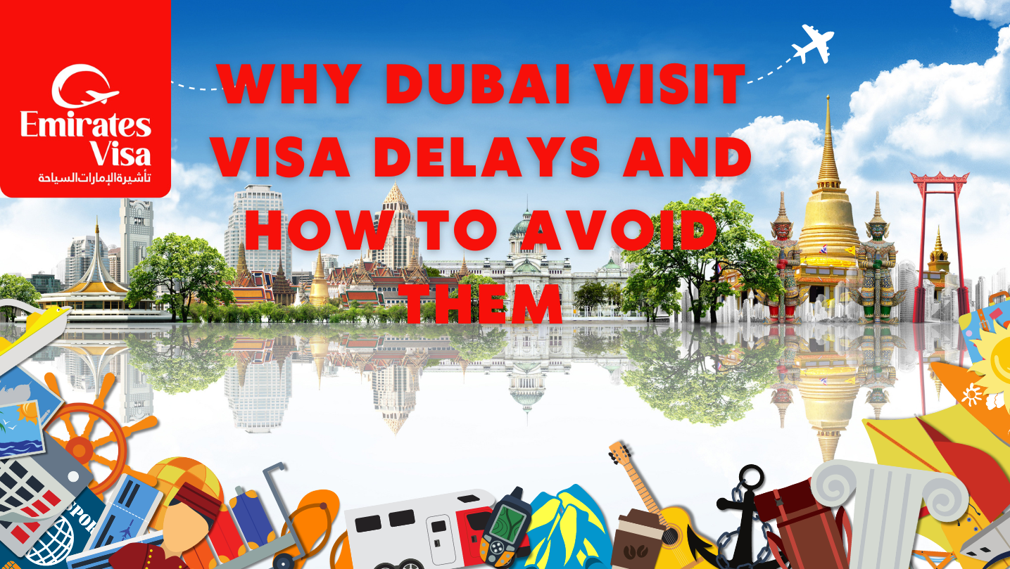 You are currently viewing Why Dubai Visit Visa Delays and How to Avoid Them