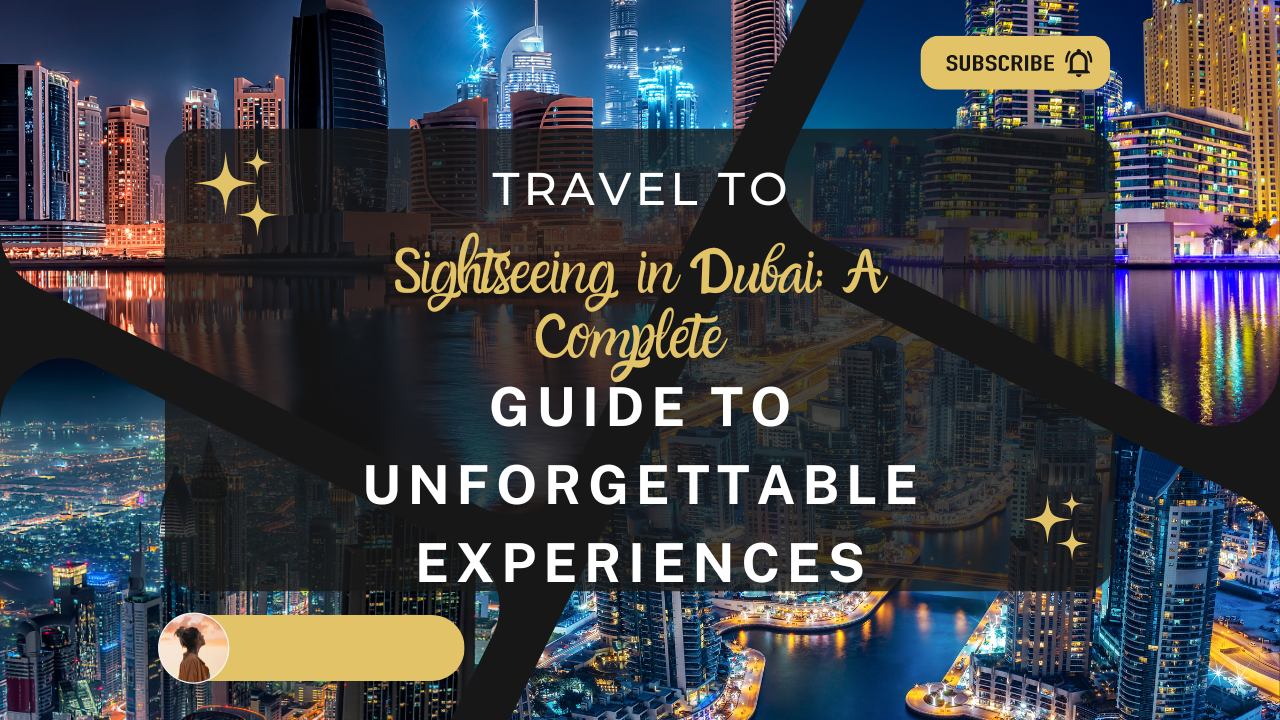 You are currently viewing Sightseeing in Dubai: A Complete Guide to Unforgettable Experiences
