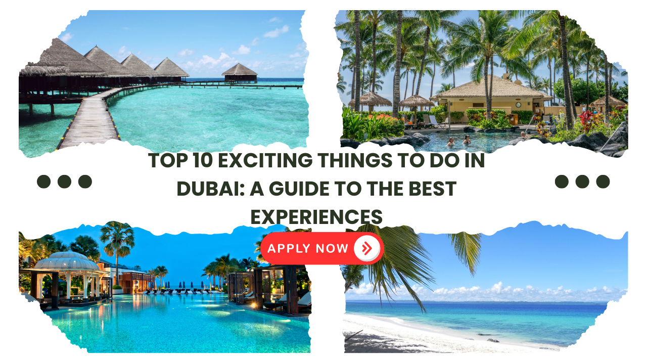You are currently viewing Top 10 Exciting Things to Do in Dubai: A Guide to the Best Experiences